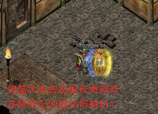 仿盛大合击私服传奇游戏攻略常见问题如何解析? 仿盛大合击私服传奇游戏攻略常见问题如何解析?