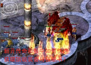 新开传奇私服中如何快速获取顶级装备与技能书? 新开传奇私服中如何快速获取顶级装备与技能书?