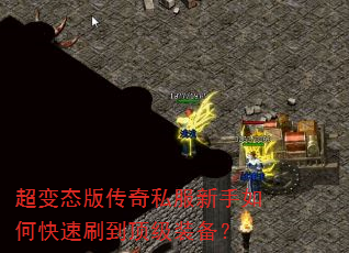 超变态版传奇私服新手如何快速刷到顶级装备? 超变态版传奇私服新手如何快速刷到顶级装备?