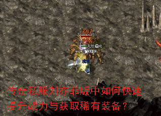 传奇私服刘亦菲版中如何快速提升战力与获取稀有装备? 传奇私服刘亦菲版中如何快速提升战力与获取稀有装备?