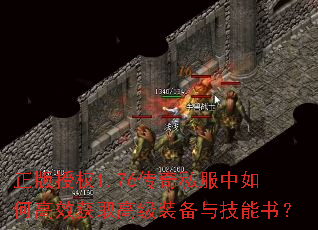 正版授权1.76传奇私服中如何高效获取高级装备与技能书? 正版授权1.76传奇私服中如何高效获取高级装备与技能书?