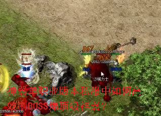 神器单职业版本私服中如何高效刷BOSS爆顶级神器? 神器单职业版本私服中如何高效刷BOSS爆顶级神器?
