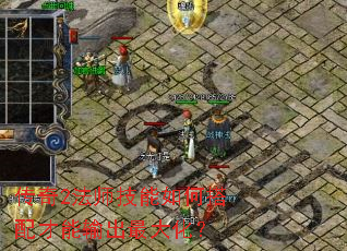 传奇2法师技能如何搭配才能输出最大化? 传奇2法师技能如何搭配才能输出最大化?