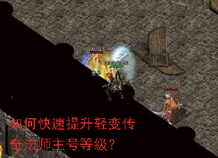 如何快速提升轻变传奇法师主号等级? 如何快速提升轻变传奇法师主号等级?