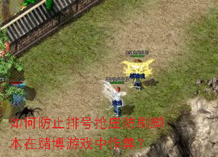 如何防止排号抢庄防刷脚本在赌博游戏中作弊? 如何防止排号抢庄防刷脚本在赌博游戏中作弊?