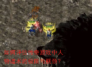 如何评估传奇游戏中人物道术的极限与瓶颈? 如何评估传奇游戏中人物道术的极限与瓶颈?