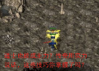 道士也能成主力?传奇用实力说话,这些技巧你掌握了吗? 道士也能成主力?传奇用实力说话,这些技巧你掌握了吗?