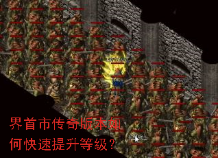 界首市传奇版本如何快速提升等级? 界首市传奇版本如何快速提升等级?