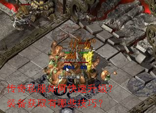 传奇私服如何快速升级?装备获取有哪些技巧? 传奇私服如何快速升级?装备获取有哪些技巧?