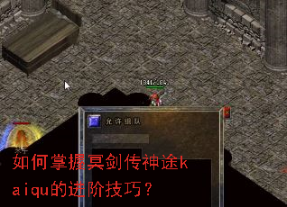 如何掌握冥剑传神途kaiqu的进阶技巧? 如何掌握冥剑传神途kaiqu的进阶技巧?