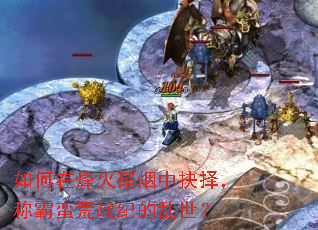 如何在烽火硝烟中抉择,称霸蛮荒战纪的乱世? 如何在烽火硝烟中抉择,称霸蛮荒战纪的乱世?