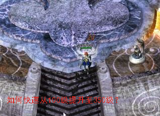 如何快速从100级提升至350级? 如何快速从100级提升至350级?